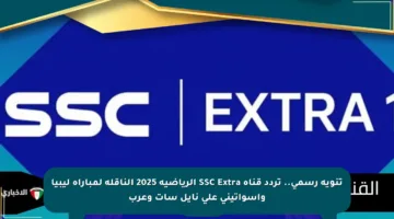 تنويه رسمي.. تردد قناة SSC Extra الرياضية 2025 الناقلة لمباراة ليبيا وإسواتيني على نايل سات وعرب